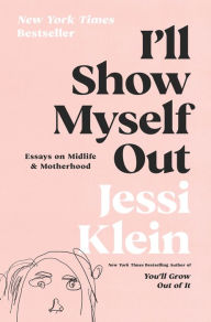 Books online download free I'll Show Myself Out: Essays on Midlife and Motherhood CHM RTF iBook