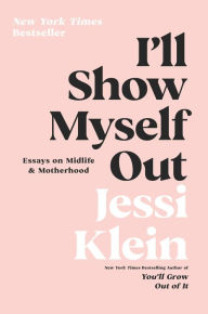 Title: I'll Show Myself Out: Essays on Midlife and Motherhood, Author: Jessi Klein