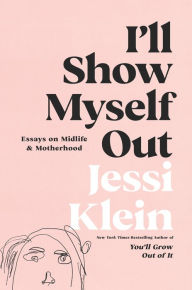 Title: I'll Show Myself Out: Essays on Midlife and Motherhood, Author: Jessi Klein