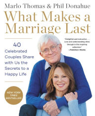 Title: What Makes a Marriage Last: 40 Celebrated Couples Share with Us the Secrets to a Happy Life, Author: Marlo Thomas