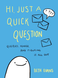 Title: Hi, Just a Quick Question: Queries, Advice, and Figuring It All Out, Author: Beth Evans