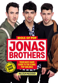 Title: Idols of Pop: Jonas Brothers: Your Unofficial Guide to the Iconic Pop Siblings, Author: Malcolm Mackenzie