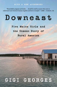 Title: Downeast: Five Maine Girls and the Unseen Story of Rural America, Author: Gigi Georges