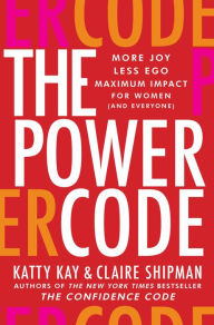 Read textbooks online for free no download The Power Code: More Joy. Less Ego. Maximum Impact for Women (and Everyone). by Katty Kay, Claire Shipman, Katty Kay, Claire Shipman