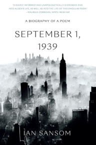 Title: September 1, 1939: A Biography of a Poem, Author: Ian  Sansom