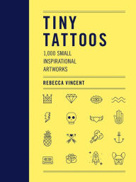 Title: Tiny Tattoos: 1,000 Small Inspirational Artworks, Author: Rebecca Vincent