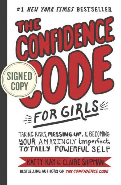 The Confidence Code for Girls: Taking Risks, Messing Up, and Becoming Your Amazingly Imperfect, Totally Powerful Self (Signed Book)