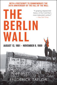 Title: The Berlin Wall, August 13, 1961-November 9, 1989, Author: Frederick Taylor