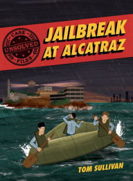 Title: Unsolved Case Files: Jailbreak at Alcatraz: Frank Morris & the Anglin Brothers' Great Escape, Author: Tom Sullivan