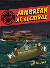 Title: Unsolved Case Files: Jailbreak at Alcatraz: Frank Morris & the Anglin Brothers' Great Escape, Author: 