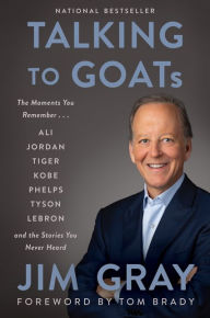 Title: Talking to GOATs: The Moments You Remember and the Stories You Never Heard, Author: Jim Gray