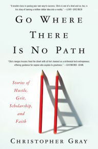 Go Where There Is No Path: Stories of Hustle, Grit, Scholarship, and Faith