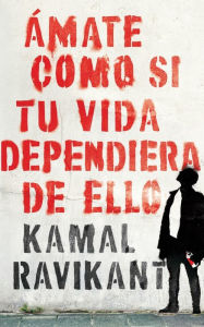 Title: Ámate como si tu vida dependiera de ello (Love Yourself Like Your Life Depends on It), Author: Kamal Ravikant