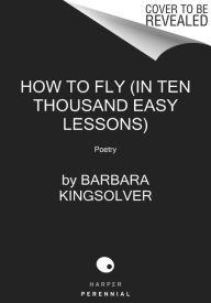 Title: How to Fly (In Ten Thousand Easy Lessons), Author: Barbara Kingsolver