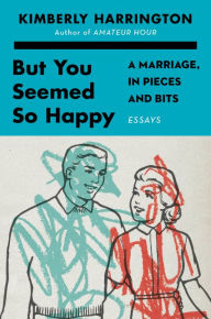 Download free epub ebooks from google But You Seemed So Happy: A Marriage, in Pieces and Bits by Kimberly Harrington