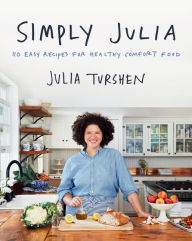 Title: Simply Julia: 110 Easy Recipes for Healthy Comfort Food, Author: Julia Turshen