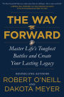 The Way Forward: Master Life's Toughest Battles and Create Your Lasting Legacy