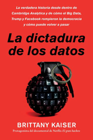 Targeted / La dictadura de los datos (Spanish edition): La verdadera historia desde dentro de Cambridge Analytica y de cómo el Big Data, Trump y Facebook rompieron la democracia y cómo puede volver a pasar