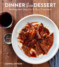 Download google books pdf online Dinner Then Dessert: Satisfying Meals Using Only 3, 5, or 7 Ingredients by 