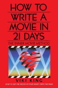 Title: How to Write a Movie in 21 Days (Revised Edition): The Inner Movie Method, Author: Viki King