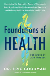 Title: Foundations of Health: Harnessing the Restorative Power of Movement, Heat, Breath, and the Endocannabinoid System to Heal Pain and Actively Adapt for a Healthy Life, Author: Eric Goodman