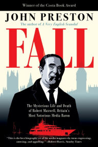 Title: Fall: The Mysterious Life and Death of Robert Maxwell, Britain's Most Notorious Media Baron, Author: John Preston