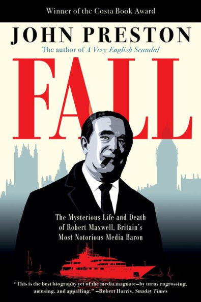 Fall: The Mysterious Life and Death of Robert Maxwell, Britain's Most Notorious Media Baron