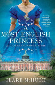 Title: A Most English Princess: A Novel of Queen Victoria's Daughter, Author: Clare McHugh