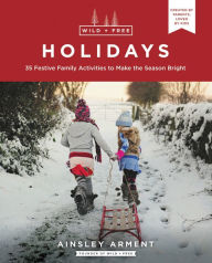 Free it pdf books free downloads Wild and Free Holidays: 35 Festive Family Activities to Make the Season Bright 9780062998187 in English PDB