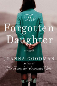 Title: The Forgotten Daughter: The triumphant story of two women divided by their past, but united by friendship--inspired by true events, Author: Joanna Goodman