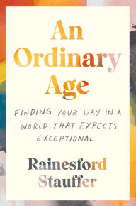 Free audio books to download to iphone An Ordinary Age: Finding Your Way in a World That Expects Exceptional MOBI by Rainesford Stauffer 9780062998989