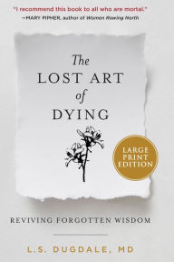 Title: The Lost Art of Dying: Reviving Forgotten Wisdom, Author: L.S. Dugdale