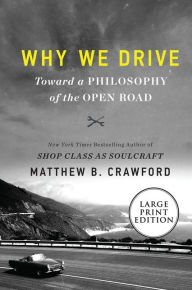 Title: Why We Drive: Toward a Philosophy of the Open Road, Author: Matthew B Crawford