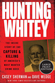 Title: Hunting Whitey: The Inside Story of the Capture & Killing of America's Most Wanted Crime Boss, Author: Casey Sherman
