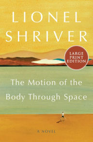 Title: The Motion of the Body through Space, Author: Lionel Shriver