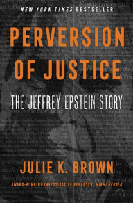 Title: Perversion of Justice: The Jeffrey Epstein Story, Author: Julie K. Brown