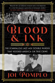 Title: Blood & Ink: The Scandalous Jazz Age Double Murder That Hooked America on True Crime, Author: Joe Pompeo