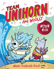 Title: Team Unihorn and Woolly #1: Attack of the Krill, Author: Alexis Frederick-Frost