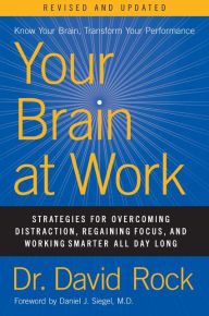 Title: Your Brain at Work, Revised and Updated: Strategies for Overcoming Distraction, Regaining Focus, and Working Smarter All Day Long, Author: David Rock