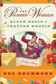 Title: The Pioneer Woman: Black Heels to Tractor Wheels--A Love Story (B&N Exclusive Edition), Author: Ree Drummond