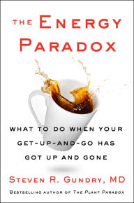 Title: The Energy Paradox: What to Do When Your Get-Up-and-Go Has Got Up and Gone, Author: Steven R. Gundry MD