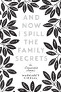 And Now I Spill the Family Secrets: An Illustrated Memoir