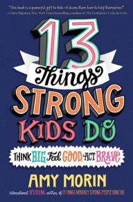 Free textile ebooks download 13 Things Strong Kids Do: Think Big, Feel Good, Act Brave (English literature) by Amy Morin, Jennifer Naalchigar 9780063008489