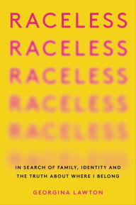 Title: Raceless: In Search of Family, Identity, and the Truth About Where I Belong, Author: Georgina Lawton