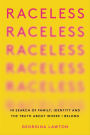 Raceless: In Search of Family, Identity, and the Truth About Where I Belong