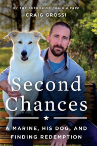 Title: Second Chances: A Marine, His Dog, and Finding Redemption, Author: Craig Grossi