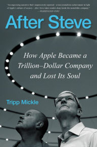 Title: After Steve: How Apple Became a Trillion-Dollar Company and Lost Its Soul, Author: Tripp Mickle