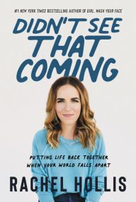 Title: Didn't See That Coming: Putting Life Back Together When Your World Falls Apart, Author: Rachel Hollis