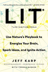 Title: LIT: Life Ignition Tools: Use Nature's Playbook to Energize Your Brain, Spark Ideas, and Ignite Action, Author: Jeff Karp