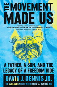 Title: The Movement Made Us: A Father, a Son, and the Legacy of a Freedom Ride, Author: David J. Dennis Jr.